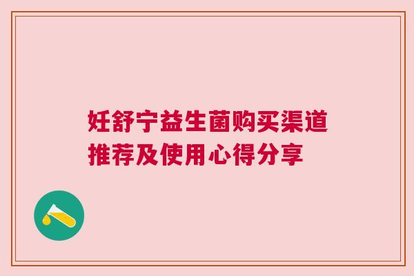 妊舒宁益生菌购买渠道推荐及使用心得分享