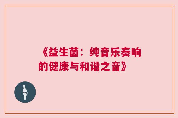 《益生菌：纯音乐奏响的健康与和谐之音》