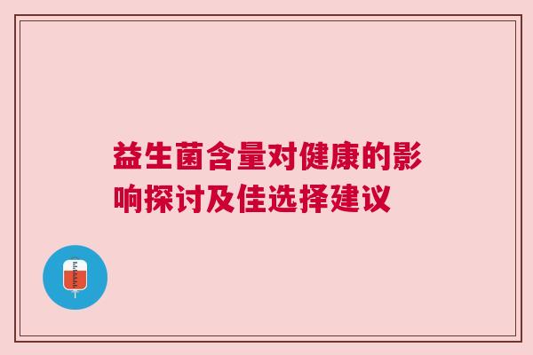益生菌含量对健康的影响探讨及佳选择建议