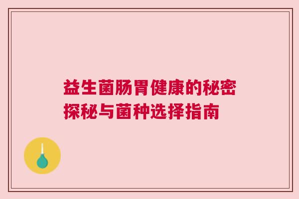 益生菌肠胃健康的秘密探秘与菌种选择指南