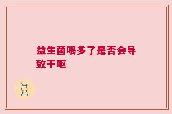 益生菌喂多了是否会导致干呕