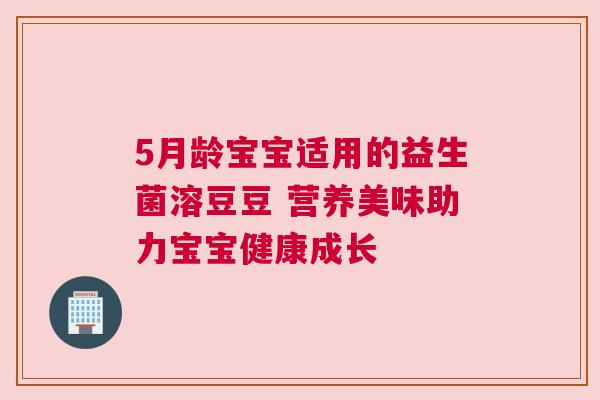 5月龄宝宝适用的益生菌溶豆豆 营养美味助力宝宝健康成长
