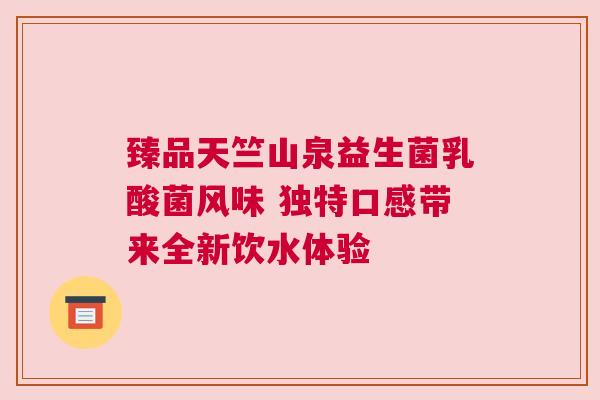 臻品天竺山泉益生菌乳酸菌风味 独特口感带来全新饮水体验