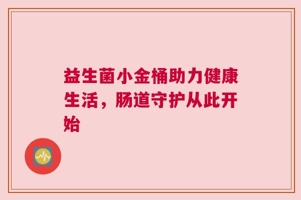 益生菌小金桶助力健康生活，肠道守护从此开始