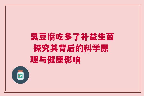 臭豆腐吃多了补益生菌 探究其背后的科学原理与健康影响