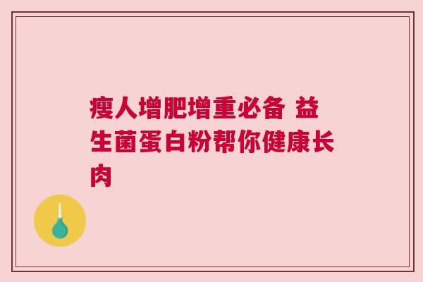瘦人增肥增重必备 益生菌蛋白粉帮你健康长肉