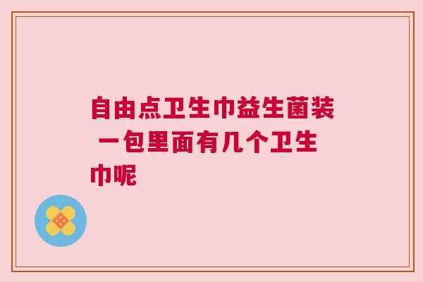 自由点卫生巾益生菌装 一包里面有几个卫生巾呢