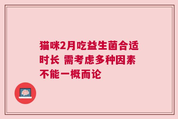猫咪2月吃益生菌合适时长 需考虑多种因素不能一概而论