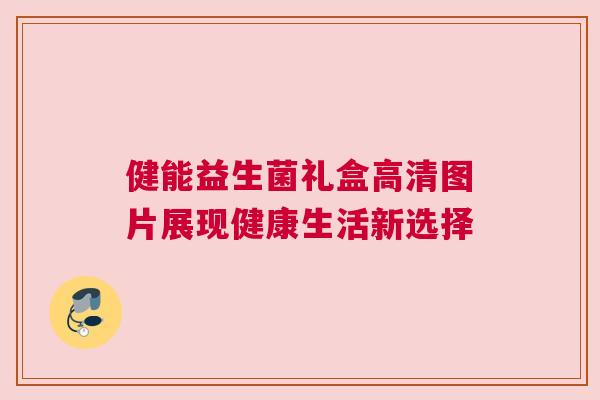 健能益生菌礼盒高清图片展现健康生活新选择