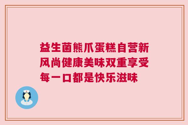 益生菌熊爪蛋糕自营新风尚健康美味双重享受每一口都是快乐滋味