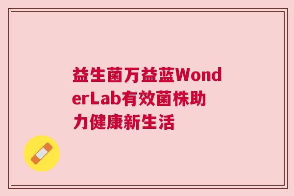 益生菌万益蓝WonderLab有效菌株助力健康新生活