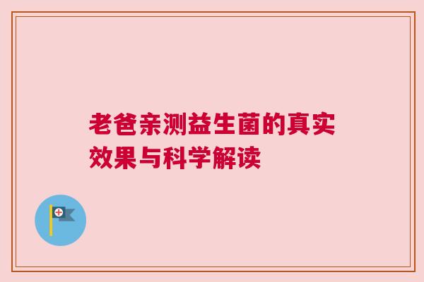 老爸亲测益生菌的真实效果与科学解读