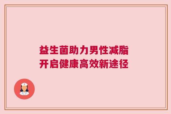 益生菌助力男性减脂 开启健康高效新途径