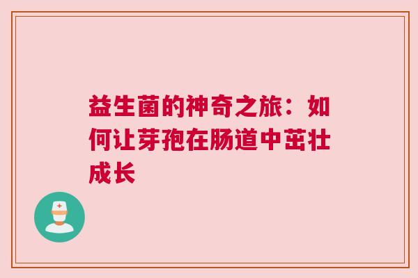 益生菌的神奇之旅：如何让芽孢在肠道中茁壮成长