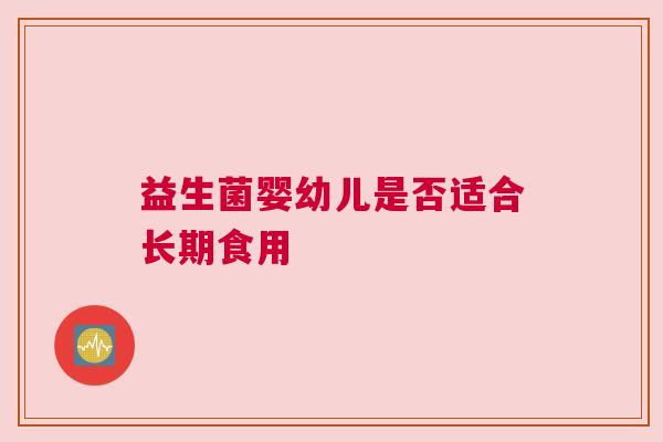 益生菌婴幼儿是否适合长期食用