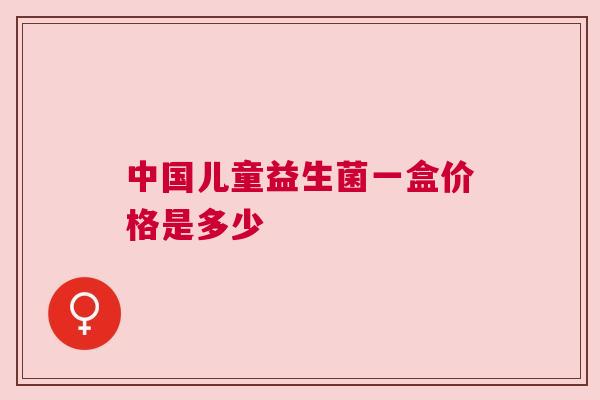 中国儿童益生菌一盒价格是多少