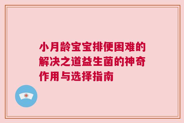 小月龄宝宝排便困难的解决之道益生菌的神奇作用与选择指南