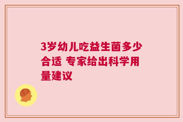 3岁幼儿吃益生菌多少合适 专家给出科学用量建议