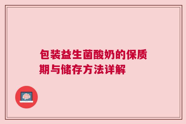 包装益生菌酸奶的保质期与储存方法详解