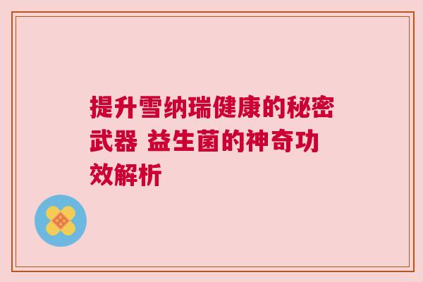 提升雪纳瑞健康的秘密武器 益生菌的神奇功效解析
