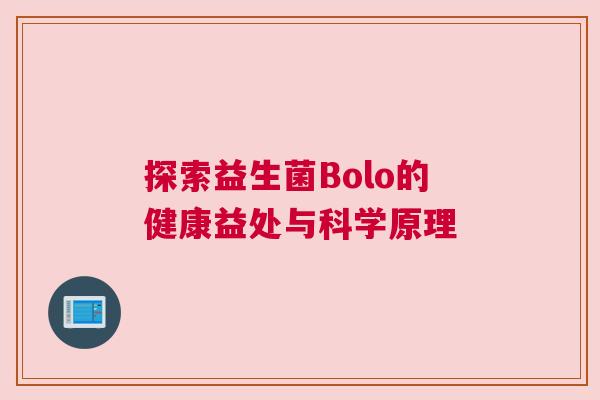 探索益生菌Bolo的健康益处与科学原理