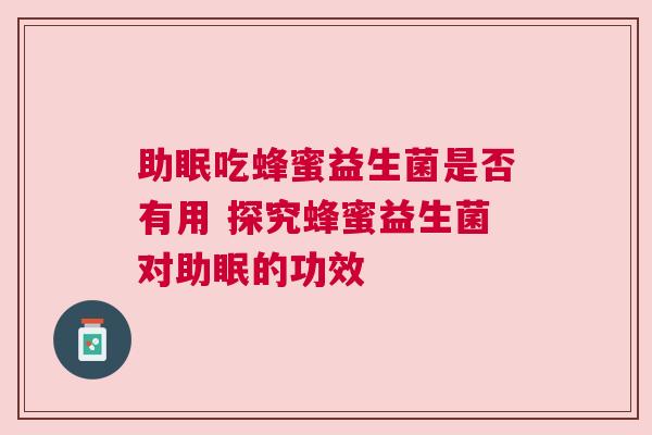 助眠吃蜂蜜益生菌是否有用 探究蜂蜜益生菌对助眠的功效