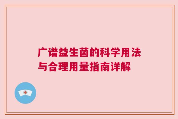 广谱益生菌的科学用法与合理用量指南详解