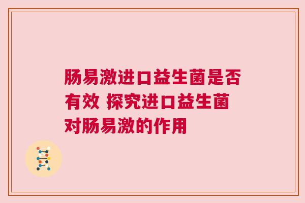 肠易激进口益生菌是否有效 探究进口益生菌对肠易激的作用