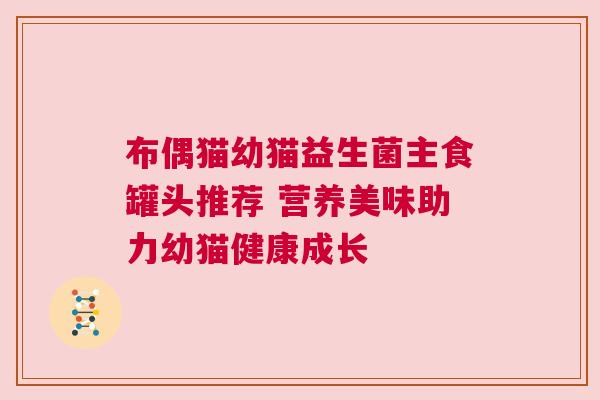 布偶猫幼猫益生菌主食罐头推荐 营养美味助力幼猫健康成长