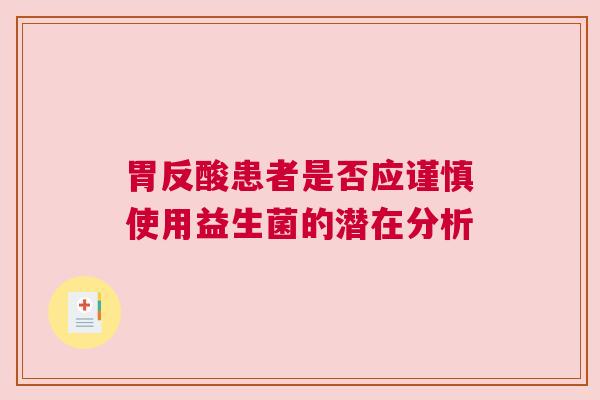 胃反酸患者是否应谨慎使用益生菌的潜在分析
