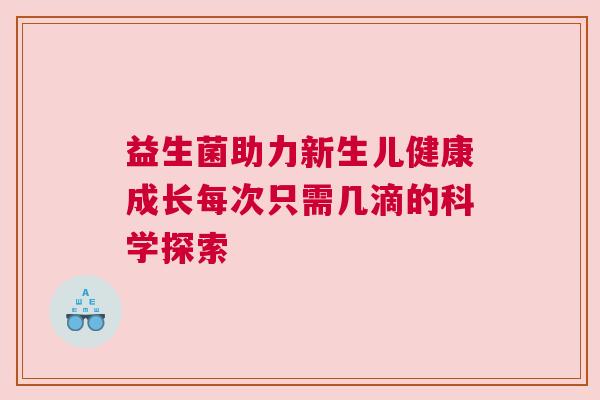 益生菌助力新生儿健康成长每次只需几滴的科学探索