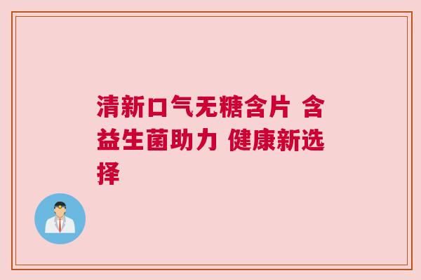 清新口气无糖含片 含益生菌助力 健康新选择