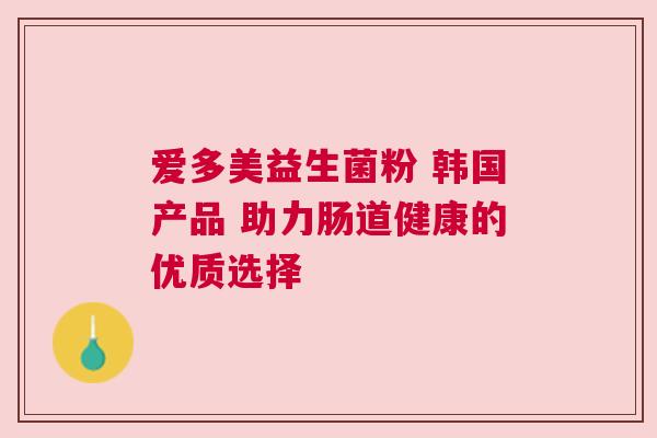 爱多美益生菌粉 韩国产品 助力肠道健康的优质选择