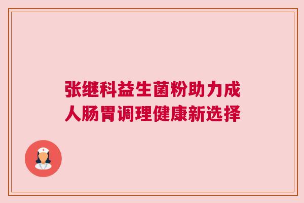 张继科益生菌粉助力成人肠胃调理健康新选择