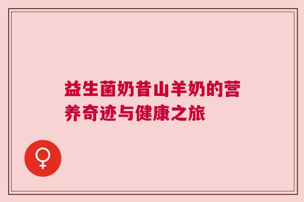 益生菌奶昔山羊奶的营养奇迹与健康之旅