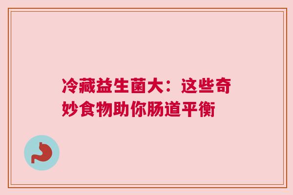 冷藏益生菌大：这些奇妙食物助你肠道平衡
