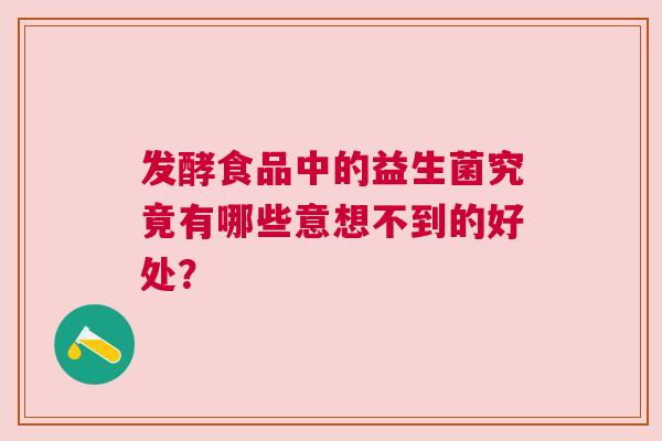 发酵食品中的益生菌究竟有哪些意想不到的好处？