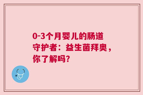 0-3个月婴儿的肠道守护者：益生菌拜奥，你了解吗？