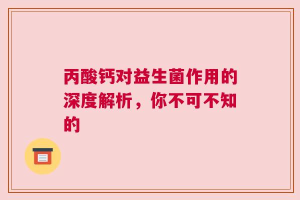 丙酸钙对益生菌作用的深度解析，你不可不知的