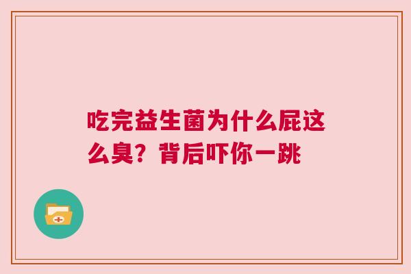 吃完益生菌为什么屁这么臭？背后吓你一跳