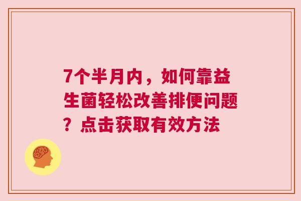 7个半月内，如何靠益生菌轻松改善排便问题？点击获取有效方法