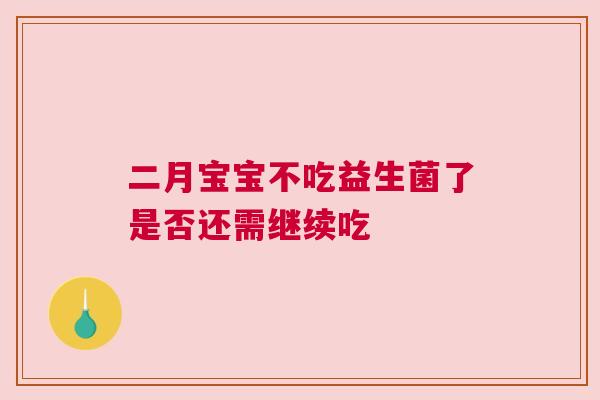 二月宝宝不吃益生菌了是否还需继续吃