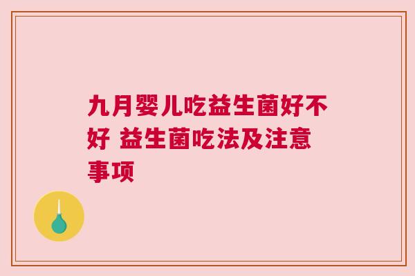 九月婴儿吃益生菌好不好 益生菌吃法及注意事项