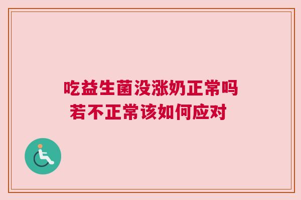 吃益生菌没涨奶正常吗 若不正常该如何应对