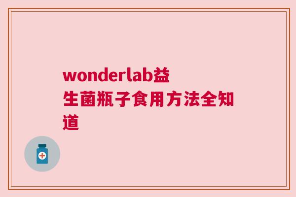 wonderlab益生菌瓶子食用方法全知道