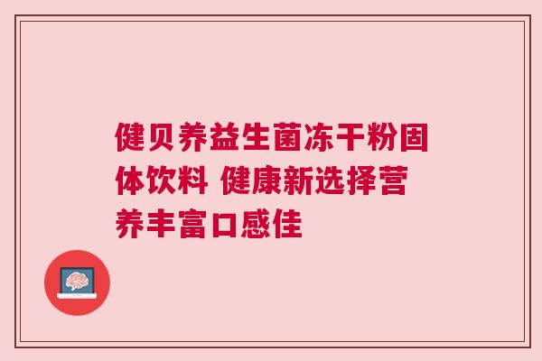 健贝养益生菌冻干粉固体饮料 健康新选择营养丰富口感佳