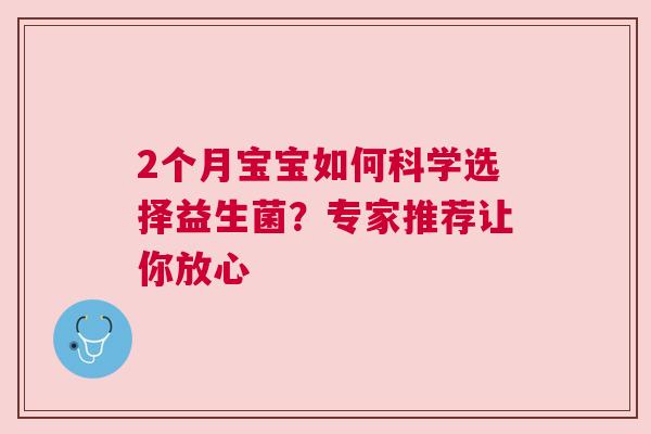 2个月宝宝如何科学选择益生菌？专家推荐让你放心