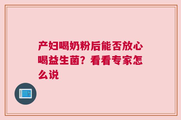 产妇喝奶粉后能否放心喝益生菌？看看专家怎么说