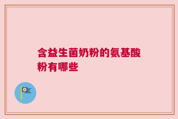 含益生菌奶粉的氨基酸粉有哪些