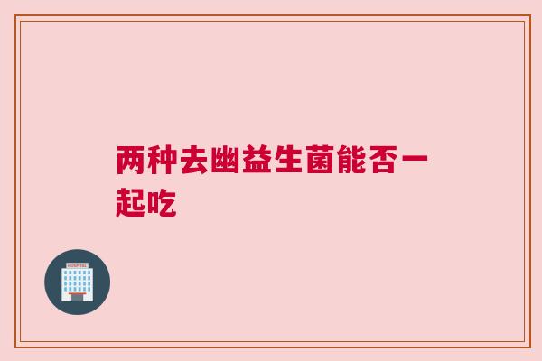 两种去幽益生菌能否一起吃